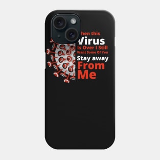 When This Virus Is Over I Still Want Some of you Stay Away From Me Phone Case