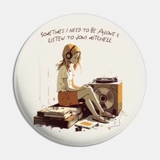 Sometimes I Need To Be Alone & Listen To Joni Mitchell Pin