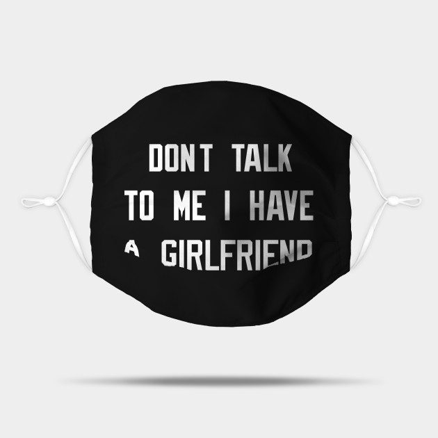 Don T Talk To Me I Have A Girlfriend Dont Talk To Me I Have A Girlfriend Mask Teepublic