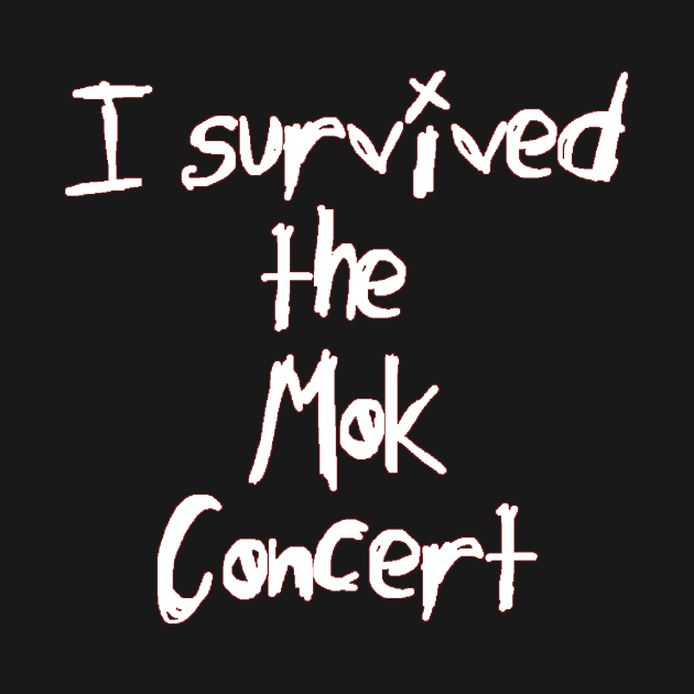 I Survived the Mok Concert (white text) by bengman