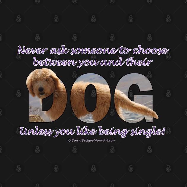 Never ask someone to choose between you and their dog unless you like being single - labradoodle oil painting word art by DawnDesignsWordArt