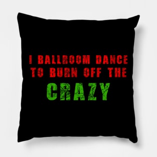 i ballroom dance to burn off the crazy Red Green Pillow