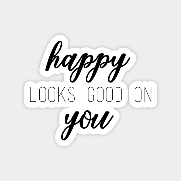 Happy Looks Good On You Magnet by lolsammy910