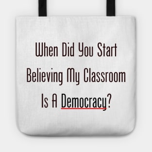 When Did You Start Believing My Classroom Is A Democracy? Tote