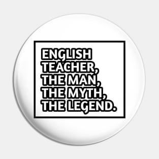 English Teacher  The Man The Myth The Legend, Gift for male english teacher Pin