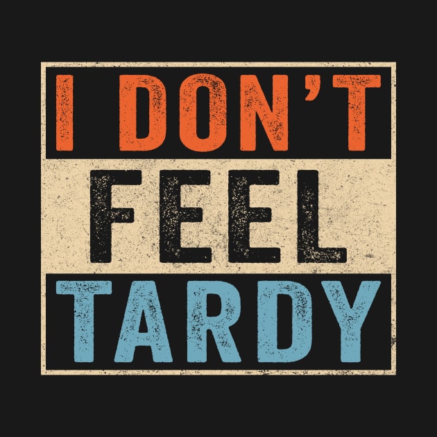 I don't feel tardy retro funny by unaffectedmoor