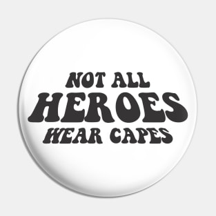 NOT ALL HEROES WEAR CAPES black style Pin