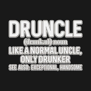 Druncle Just Like A Normal Uncle Only Drunker T-Shirt