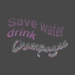 save water drink champagne T-Shirt