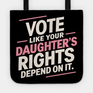 Vote Like Your Daughter’s Rights Depend On It Tote