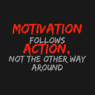 Motivation follows action T-Shirt