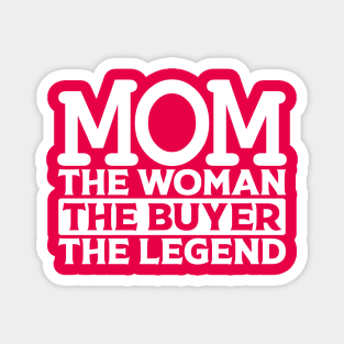 Mom The Woman The Buyer The Legend Magnet