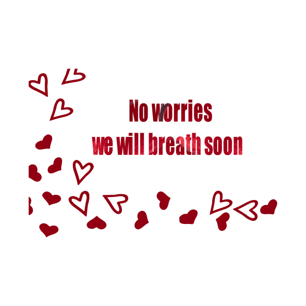 No Worries we will breath soon by SpecialShirts