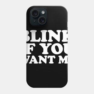 Blink If You Want Me Phone Case