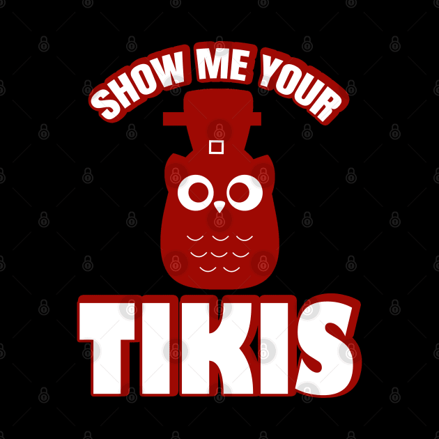 Show Me Your Tikis by DMJPRINT
