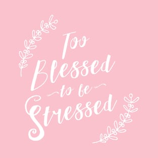 Too Blessed To Be Stressed! - Positivity Typography T-Shirt