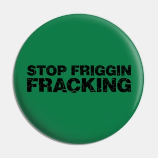 Stop Friggin Fracking Pin