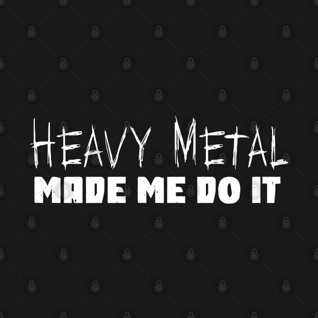 Heavy Metal Made Me Do It Funny Metal Music Fan by Gothic Rose Designs