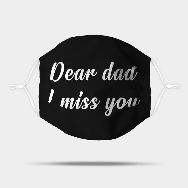 Dear Dad i miss you - Gift For Dad From Daughter - Mask | TeePublic Dear Dad i miss you - Gift For Dad From Daughter - Mask | TeePublic