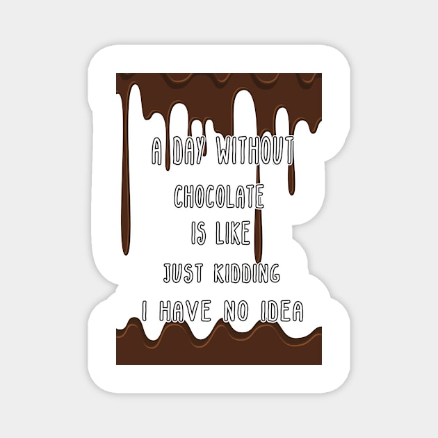 A Day Without Chocolate Is Like Just Kidding I Have No Idea Funny gift for husband, wife, boyfriend, girlfiend, cousin. Magnet by Goods-by-Jojo