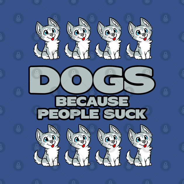 Discover Dogs Because People Suck - Dogs - T-Shirt