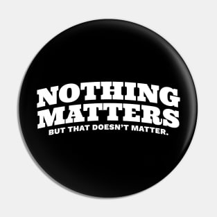Nothing Matters But That Doesn't Matter Pin