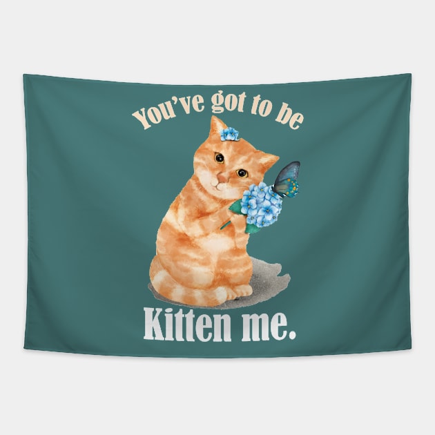 You've Got To Be Kitten Me- Funny Cat Pun- Cat lovers Gift Tapestry by Eva Wolf