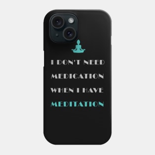 Don't Need Medication Have Meditation Phone Case