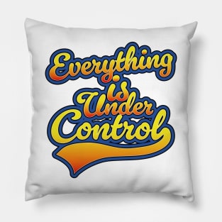 Everything is Under Control Pillow