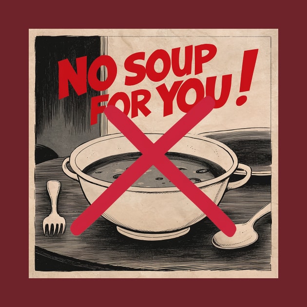 No Soup for You! by Dizgraceland