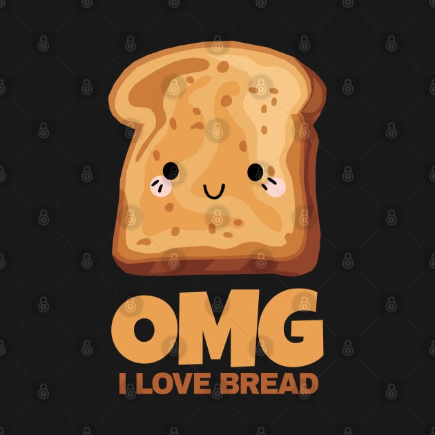 OMG I Love Bread by KewaleeTee