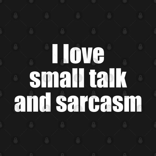 I love small talk and sarcasm by EpicEndeavours