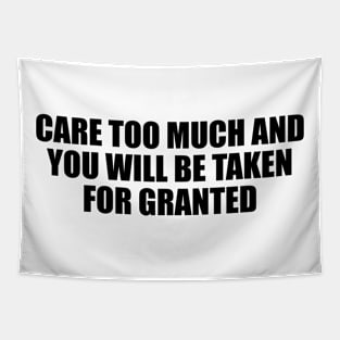 Care too much and you will be taken for granted Tapestry