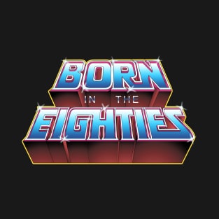 BORN IN THE EIGHTIES T-Shirt