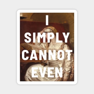 "I simply cannot even" (white) - classic portrait of a woman with a tongue-in-cheek caption in bright white Magnet