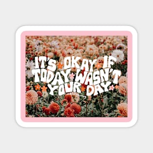 It's Okay If Today Wasn't Your Day Magnet