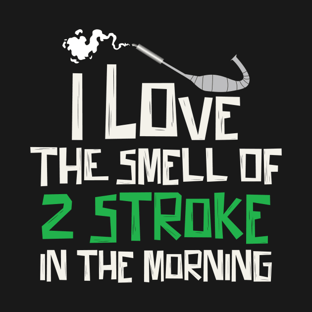 I Love The Smell Of 2 Stroke In The Morning by Justore