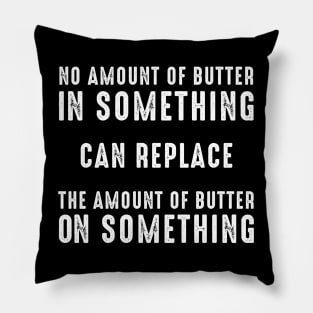 No Amount of Butter In Something Can Replace the Amount of Butter On Something on a Dark Background Pillow