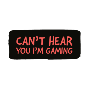 Can’t hear you I’m gaming T-Shirt