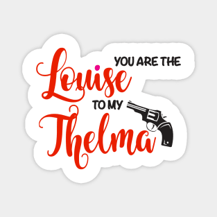 You are the Louise to my Thelma Magnet