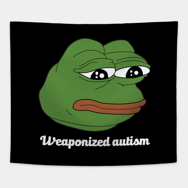 Pepe Dank Meme Weaponized Autism Pepe Tapisserie Teepublic Fr Please be patient i have autism meme: teepublic