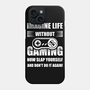 Imagine Life Without Gaming Now Slap Yourself Phone Case