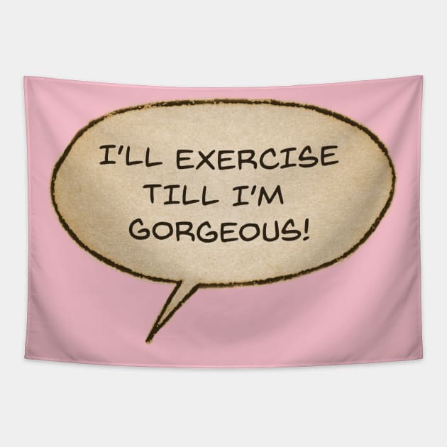 I'll Exercise Till I'm Gorgeous! Tapestry by Eugene and Jonnie Tee's