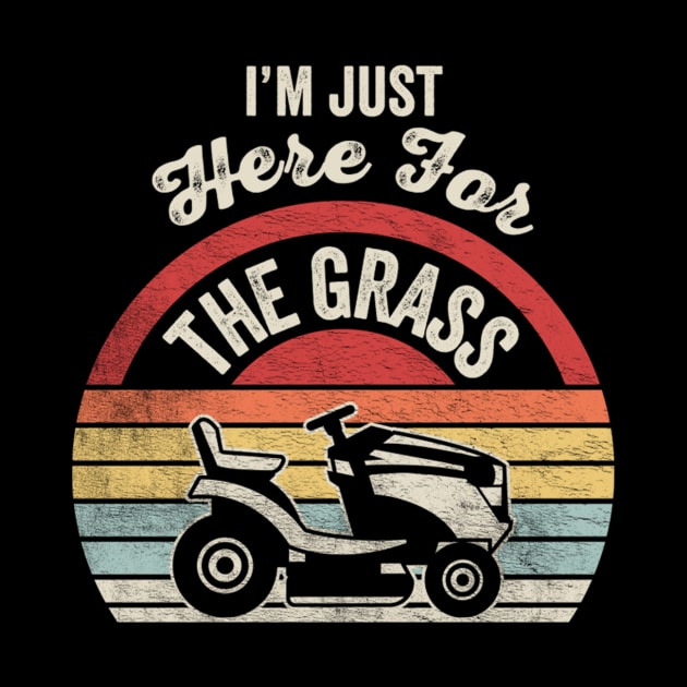 I'm Just Here For The Grass Funny Lawn Mowing Landscaper Landscaping Gardener Gift For Dad by SomeRays