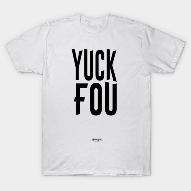 Yuck Fou Fck You Funny Slogan Sassy Curse Word Bad Word Funny