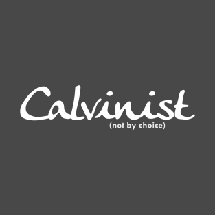 Calvinist (not by choice) for darker colored shirts T-Shirt