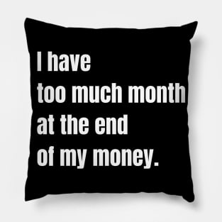 I Have Too Much Month At the End of My Money Pillow