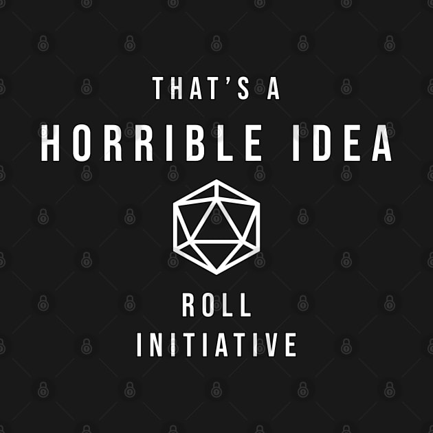 D20 That's a Horrible Idea Roll Initiative by aaallsmiles