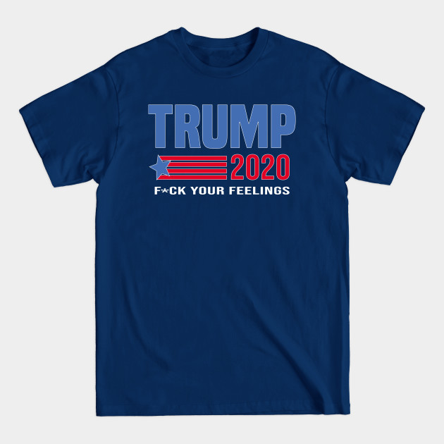 Disover trump 2020 fuck your feelings vintage - Trump 2020 - T-Shirt