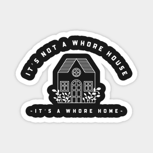 It’s not a whore house it’s a whore home Magnet